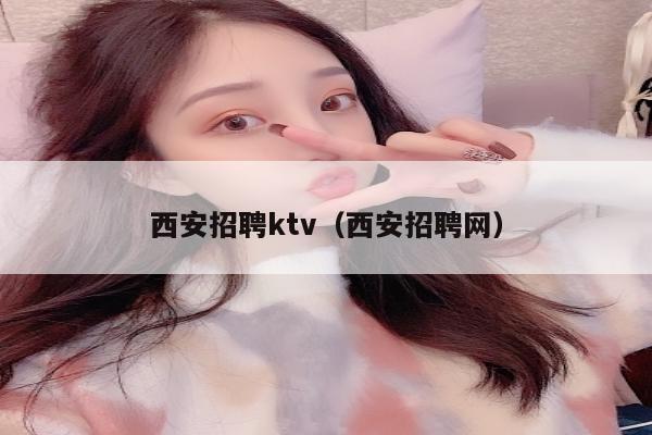 西安招聘ktv（西安招聘网）