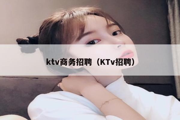 ktv商务招聘（KTv招聘）