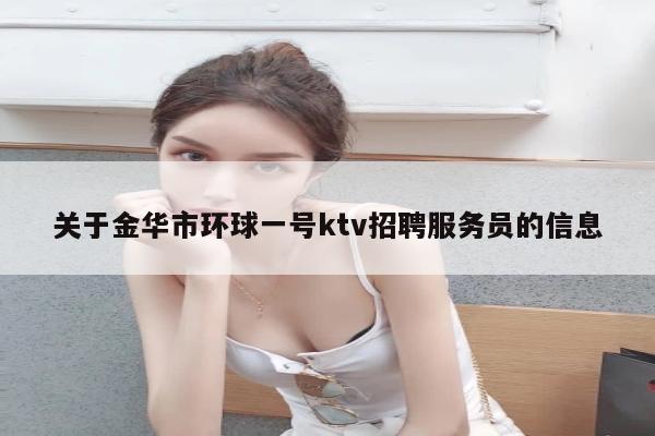 关于金华市环球一号ktv招聘服务员的信息