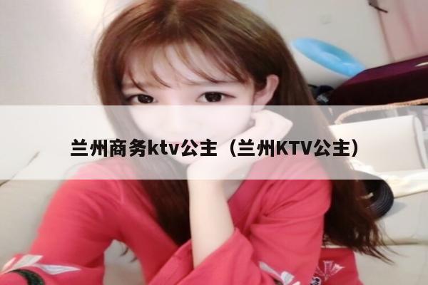 兰州商务ktv公主（兰州KTV公主）