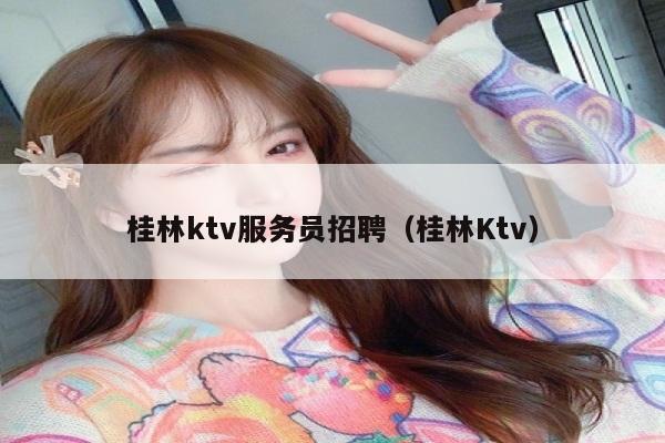 桂林ktv服务员招聘（桂林Ktv）