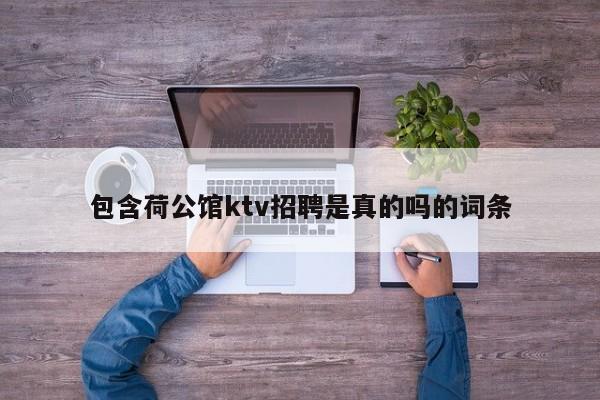 包含荷公馆ktv招聘是真的吗的词条