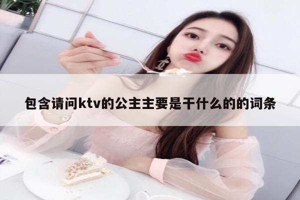 包含请问ktv的公主主要是干什么的的词条