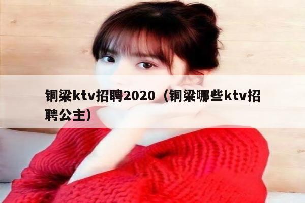 铜梁ktv招聘2020（铜梁哪些ktv招聘公主）