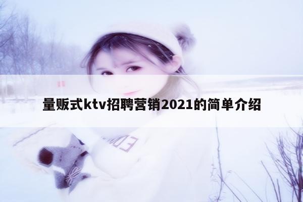 量贩式ktv招聘营销2021的简单介绍