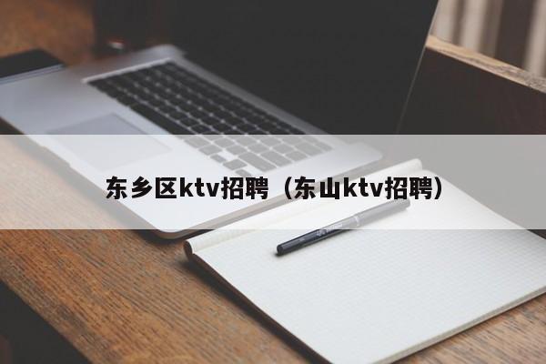 东乡区ktv招聘（东山ktv招聘）