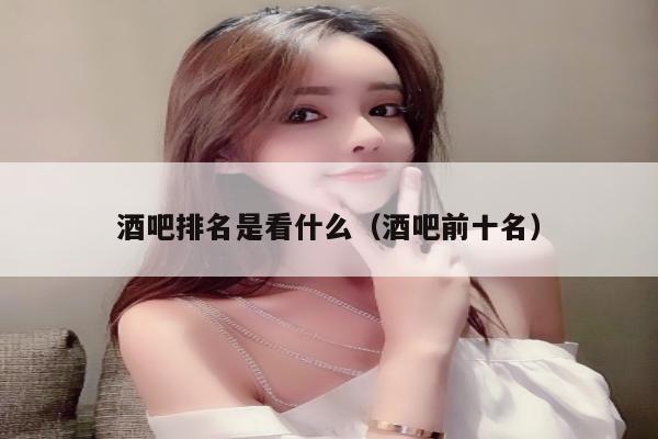 酒吧排名是看什么（酒吧前十名）