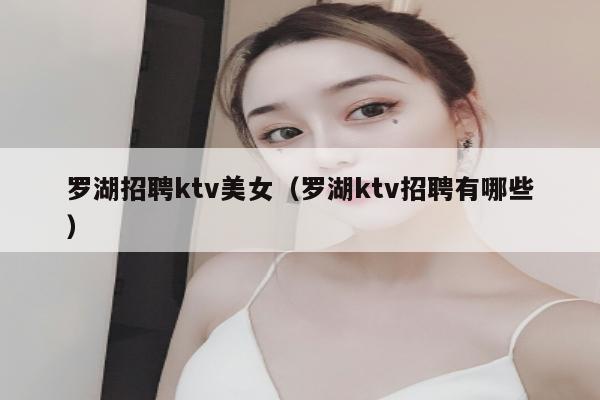 罗湖招聘ktv美女（罗湖ktv招聘有哪些）