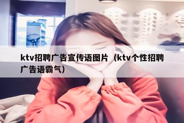 ktv招聘广告宣传语图片（ktv个性招聘广告语霸气）