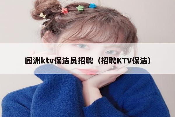 园洲ktv保洁员招聘（招聘KTV保洁）