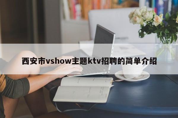 西安市vshow主题ktv招聘的简单介绍