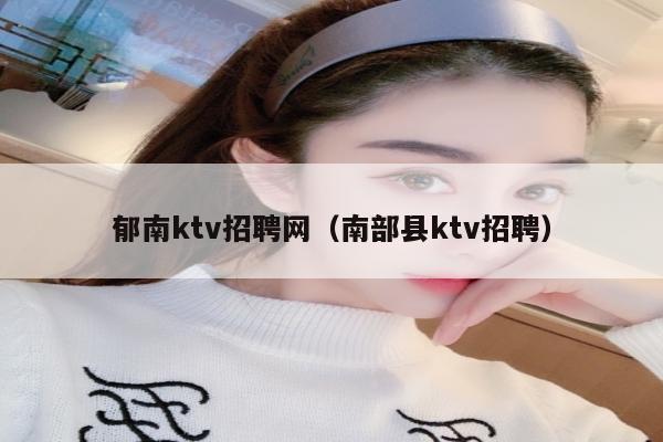 郁南ktv招聘网（南部县ktv招聘）