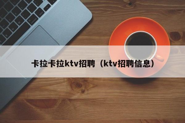 卡拉卡拉ktv招聘（ktv招聘信息）