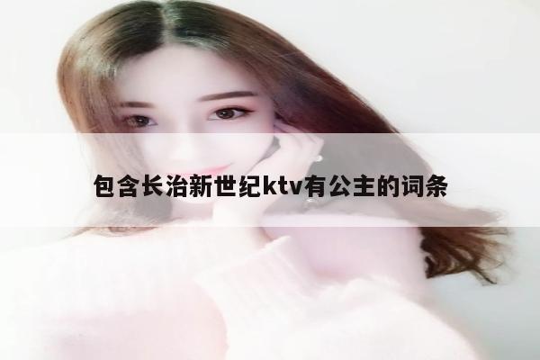 包含长治新世纪ktv有公主的词条