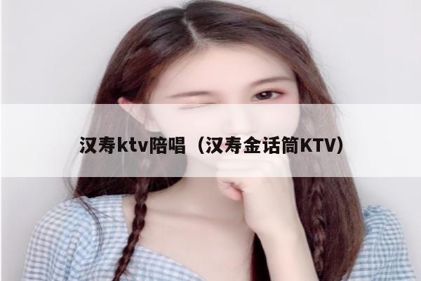 汉寿ktv陪唱（汉寿金话筒KTV）