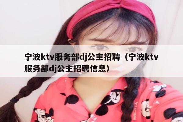 宁波ktv服务部dj公主招聘（宁波ktv服务部dj公主招聘信息）