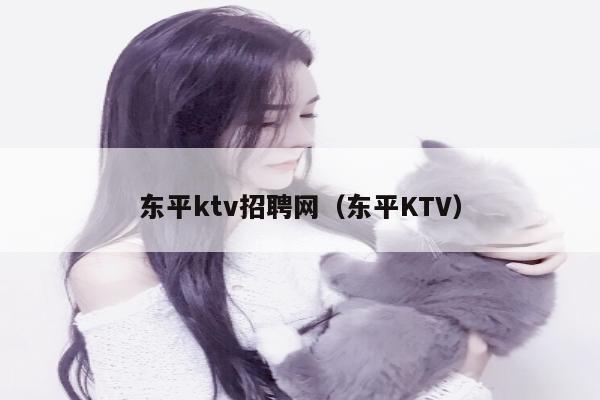 东平ktv招聘网（东平KTV）