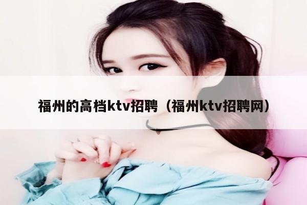 福州的高档ktv招聘（福州ktv招聘网）