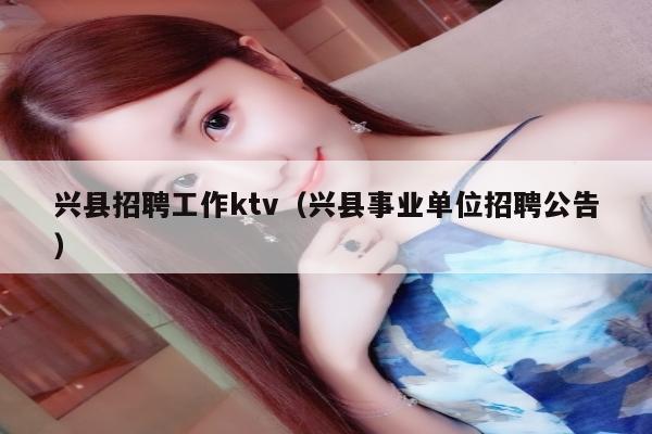 兴县招聘工作ktv（兴县事业单位招聘公告）