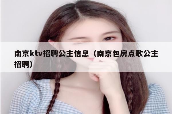 南京ktv招聘公主信息（南京包房点歌公主招聘）