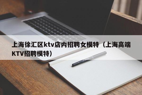 上海徐汇区ktv店内招聘女模特（上海高端KTV招聘模特）