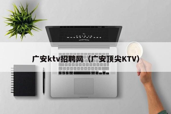 广安ktv招聘网（广安顶尖KTV）