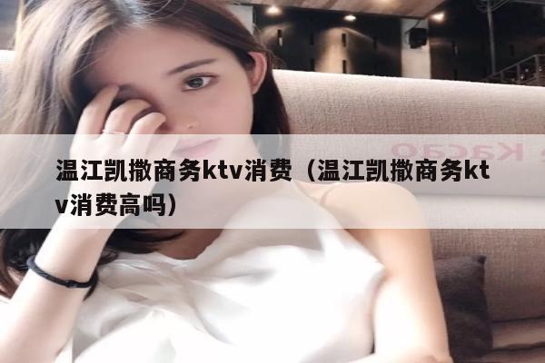 温江凯撒商务ktv消费（温江凯撒商务ktv消费高吗）