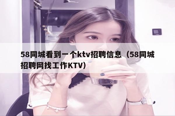 58同城看到一个ktv招聘信息（58同城招聘网找工作KTV）