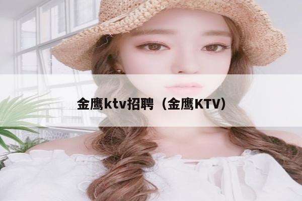 金鹰ktv招聘（金鹰KTV）