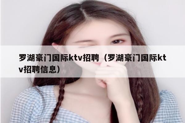 罗湖豪门国际ktv招聘（罗湖豪门国际ktv招聘信息）