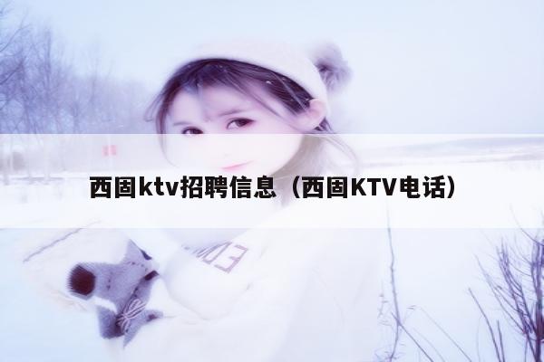 西固ktv招聘信息（西固KTV电话）