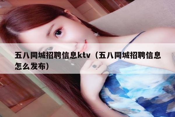 五八同城招聘信息ktv（五八同城招聘信息怎么发布）