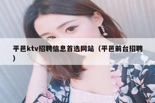 平邑ktv招聘信息首选网站（平邑前台招聘）