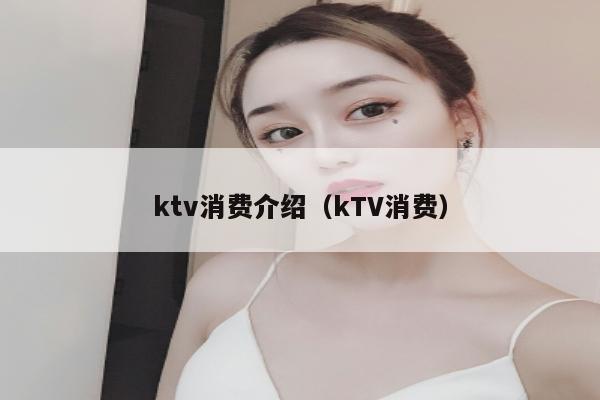 ktv消费介绍（kTV消费）