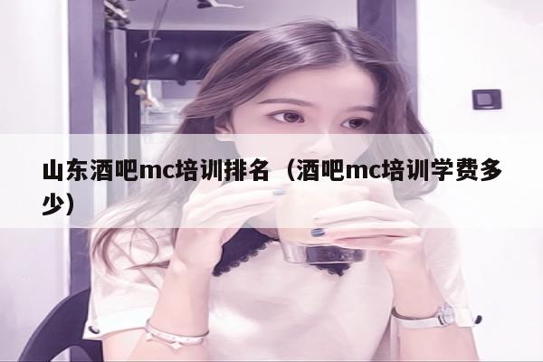 山东酒吧mc培训排名（酒吧mc培训学费多少）