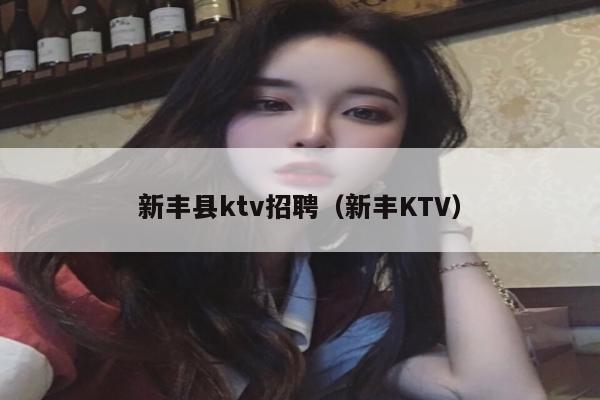 新丰县ktv招聘（新丰KTV）