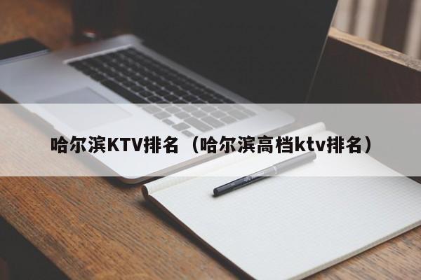 哈尔滨KTV排名（哈尔滨高档ktv排名）