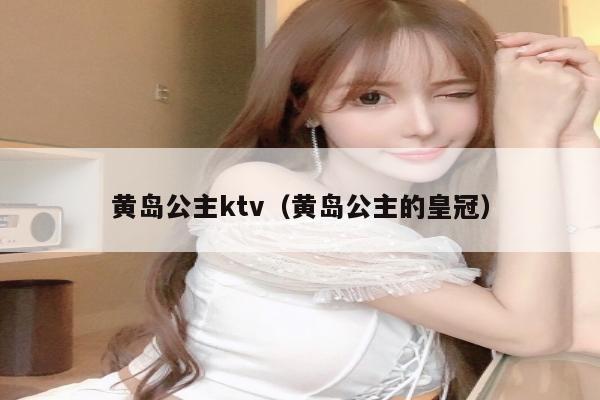 黄岛公主ktv（黄岛公主的皇冠）