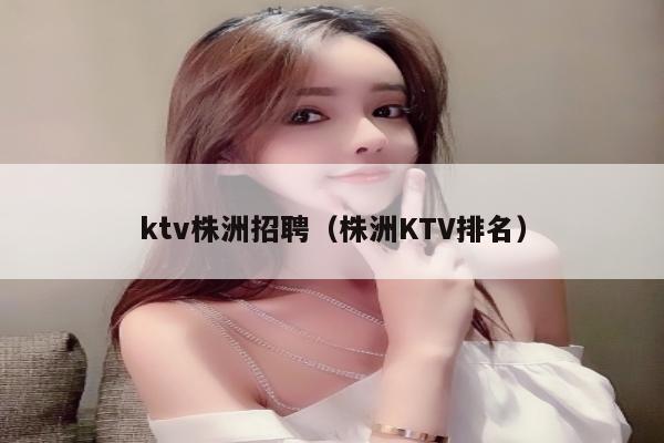 ktv株洲招聘（株洲KTV排名）