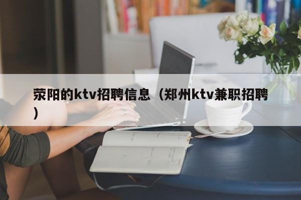 荥阳的ktv招聘信息（郑州ktv兼职招聘）