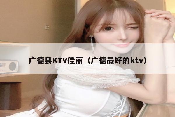 广德县KTV佳丽（广德最好的ktv）