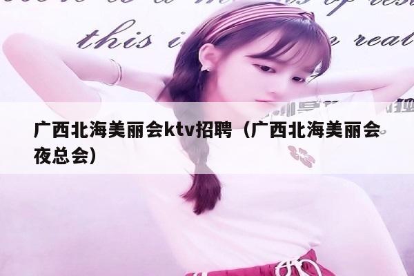 广西北海美丽会ktv招聘（广西北海美丽会夜总会）