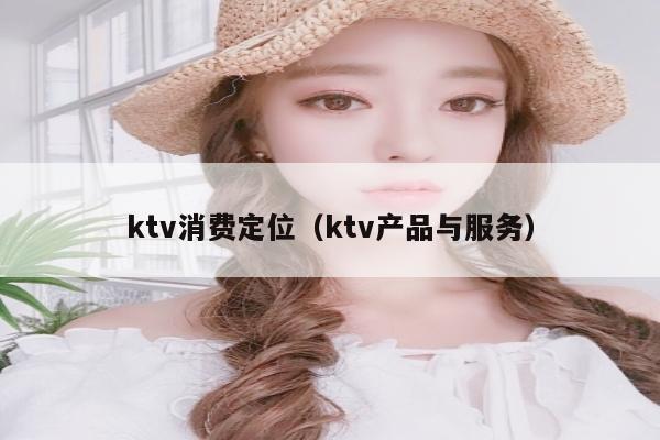 ktv消费定位（ktv产品与服务）