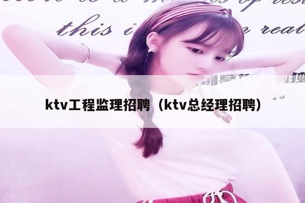 ktv工程监理招聘（ktv总经理招聘）