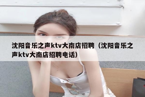 沈阳音乐之声ktv大南店招聘（沈阳音乐之声ktv大南店招聘电话）