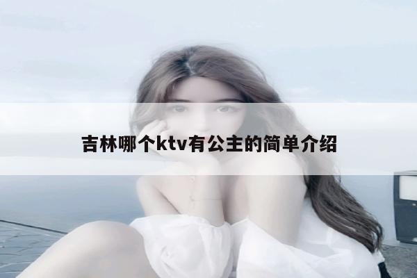 吉林哪个ktv有公主的简单介绍