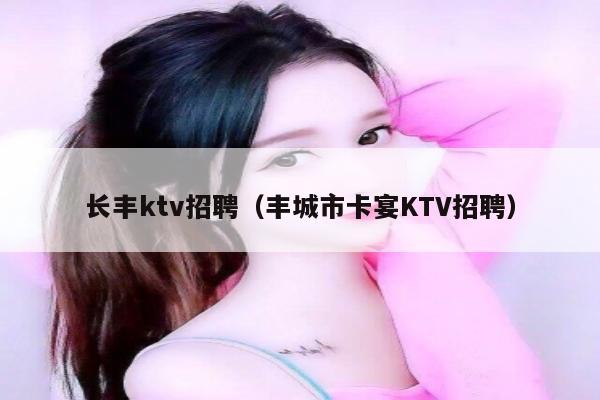 长丰ktv招聘（丰城市卡宴KTV招聘）