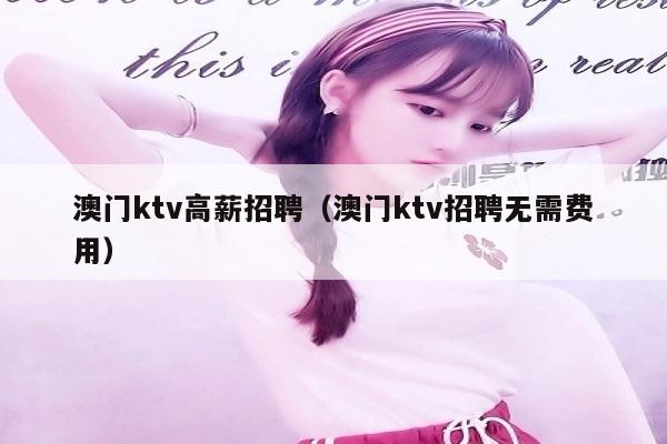 澳门ktv高薪招聘（澳门ktv招聘无需费用）