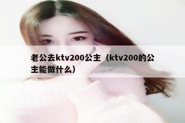 老公去ktv200公主（ktv200的公主能做什么）