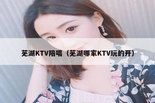 芜湖KTV陪唱（芜湖哪家KTV玩的开）